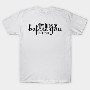 Live in Peace Before You Rest in Peace - Black T-Shirt